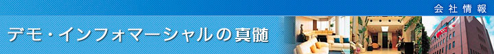 会社情報 デモ・インフォマーシャルの心